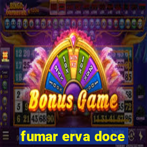 fumar erva doce